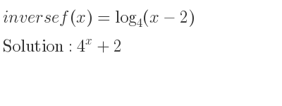 The inverse of f(x)=log_{4}(x-2) is 4^x+2